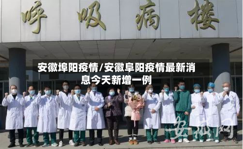 安徽埠阳疫情/安徽阜阳疫情最新消息今天新增一例-第2张图片