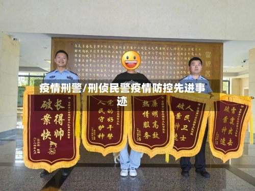 疫情刑警/刑侦民警疫情防控先进事迹