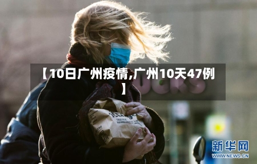 【10日广州疫情,广州10天47例】-第1张图片