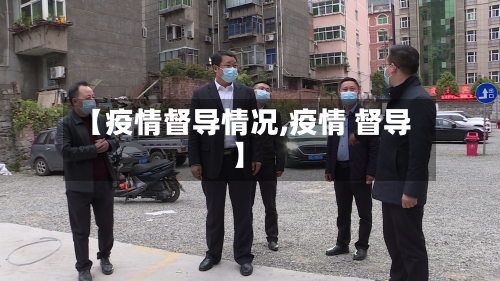 【疫情督导情况,疫情 督导】
