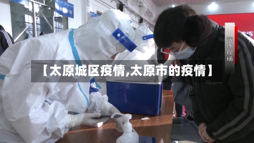 【太原城区疫情,太原市的疫情】-第1张图片