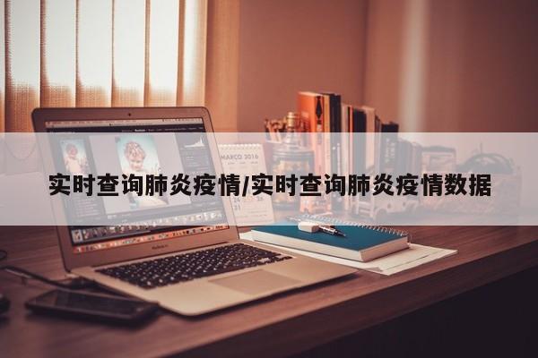 实时查询肺炎疫情/实时查询肺炎疫情数据