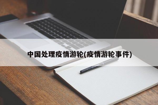 中国处理疫情游轮(疫情游轮事件)