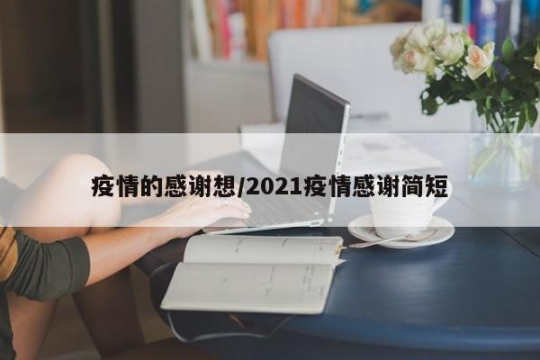 疫情的感谢想/2021疫情感谢简短