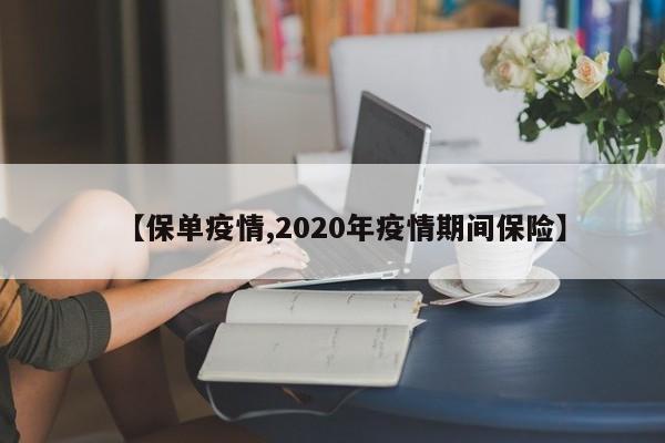 【保单疫情,2020年疫情期间保险】