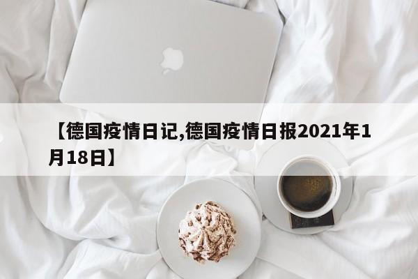 【德国疫情日记,德国疫情日报2021年1月18日】