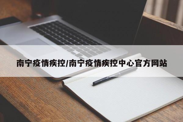 南宁疫情疾控/南宁疫情疾控中心官方网站