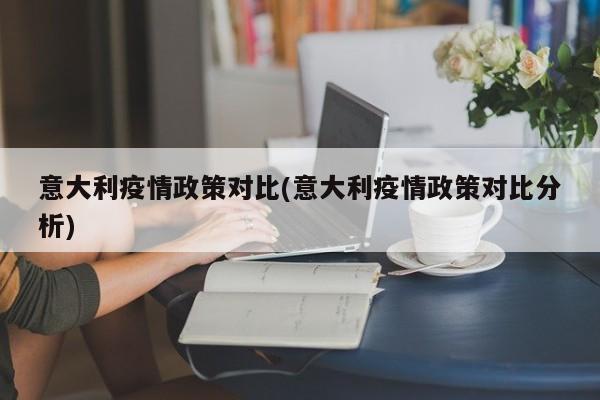 意大利疫情政策对比(意大利疫情政策对比分析)
