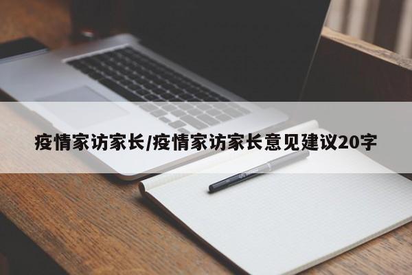 疫情家访家长/疫情家访家长意见建议20字