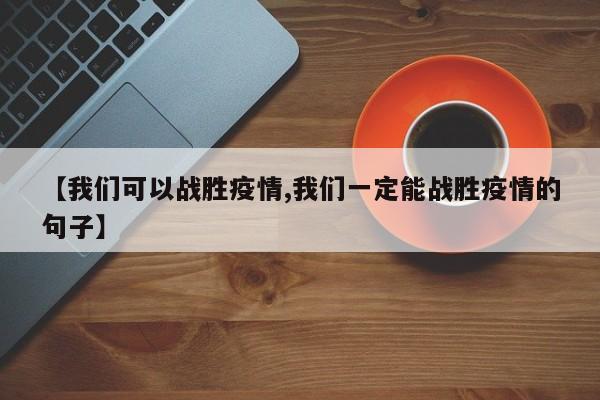 【我们可以战胜疫情,我们一定能战胜疫情的句子】