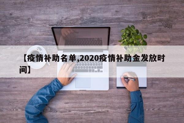 【疫情补助名单,2020疫情补助金发放时间】