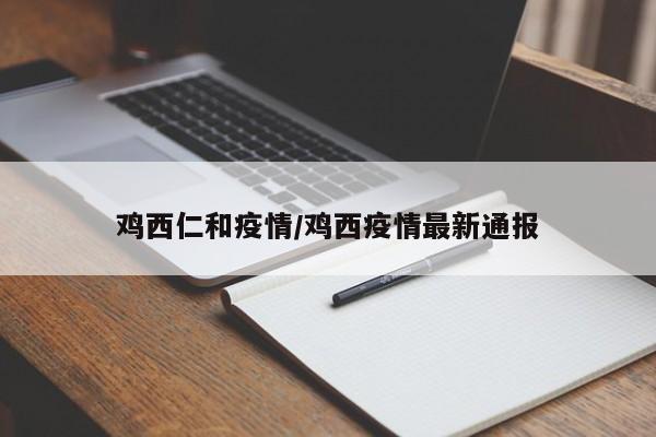鸡西仁和疫情/鸡西疫情最新通报