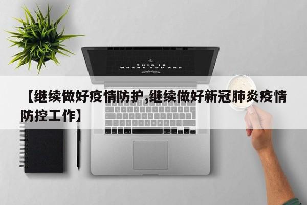 【继续做好疫情防护,继续做好新冠肺炎疫情防控工作】