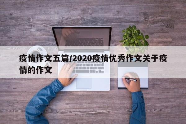 疫情作文五篇/2020疫情优秀作文关于疫情的作文