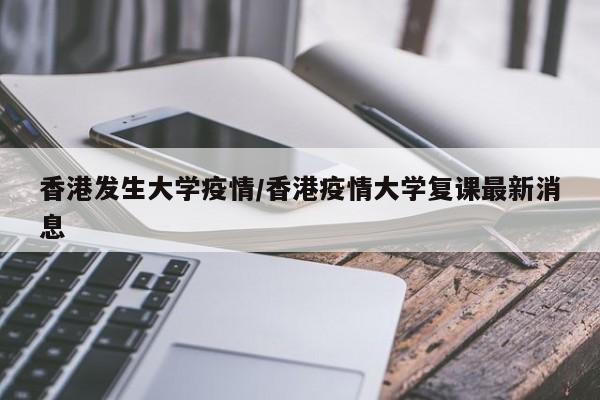 香港发生大学疫情/香港疫情大学复课最新消息