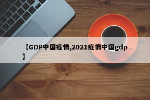 【GDP中国疫情,2021疫情中国gdp】