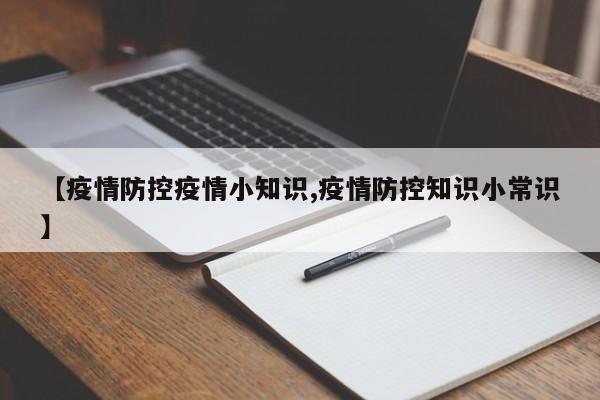 【疫情防控疫情小知识,疫情防控知识小常识】