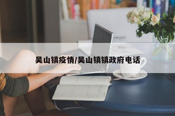 吴山镇疫情/吴山镇镇政府电话