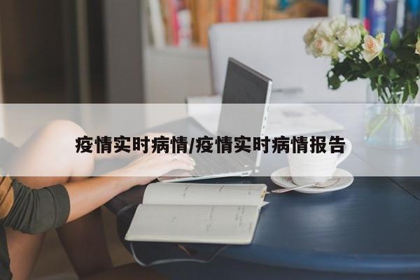 疫情实时病情/疫情实时病情报告