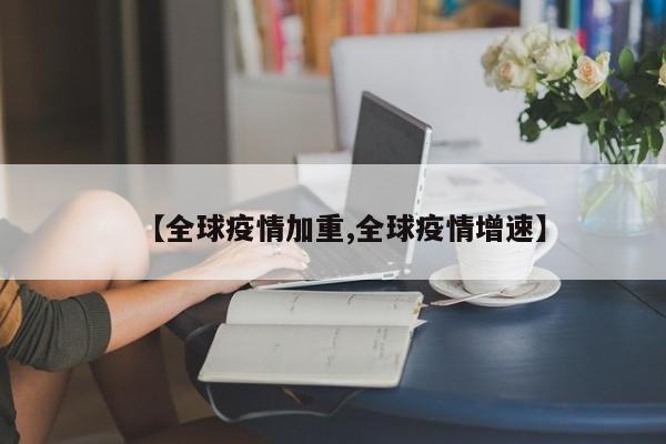 【全球疫情加重,全球疫情增速】