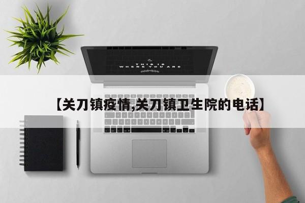 【关刀镇疫情,关刀镇卫生院的电话】