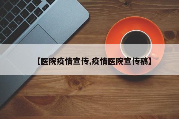 【医院疫情宣传,疫情医院宣传稿】